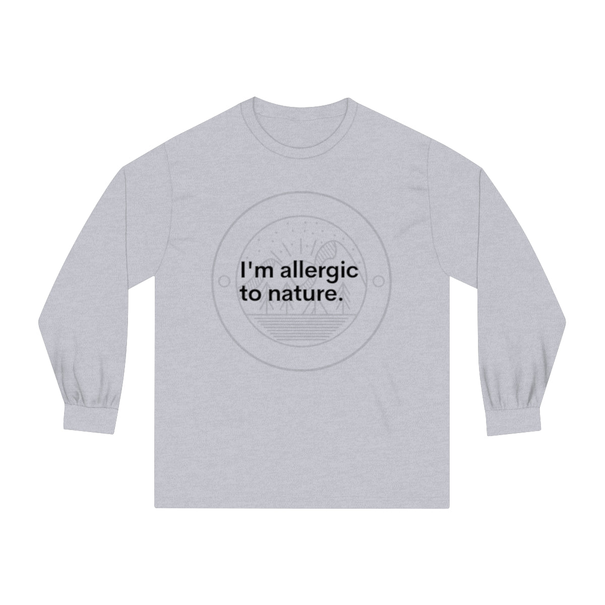 I'm Allergic to Nature Novelty Unisex Long Sleeve T-Shirt/Novelty Gifts/Outdoor Gifts