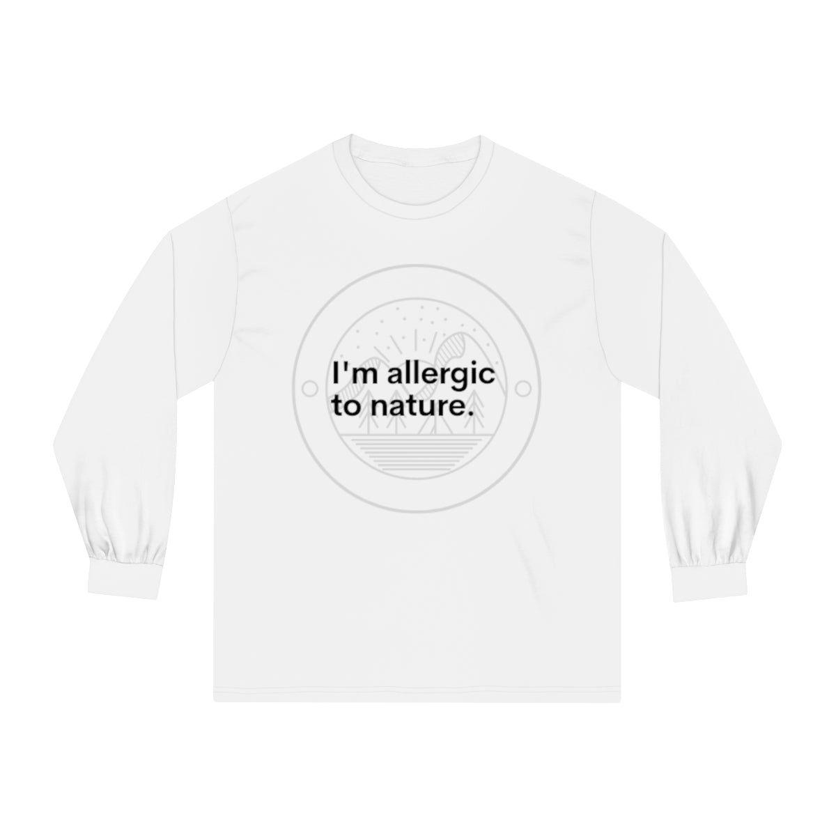 I'm Allergic to Nature Novelty Unisex Long Sleeve T-Shirt/Novelty Gifts/Outdoor Gifts